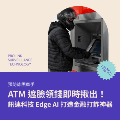 ATM 遮臉領錢即時揪出！訊連科技 Edge AI 打造金融打詐神器